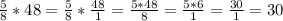 \frac{5}{8} * 48 = \frac{5}{8} *\frac{48}{1} =\frac{5*48}{8} =\frac{5*6}{1} =\frac{30}{1} =30