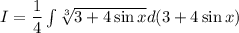 I=\dfrac{1}{4}\int\limits \sqrt[3]{3+4\sin x} d(3+4\sin x)