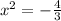 {x}^{2} = - \frac{4}{3}