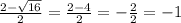 \frac{2 - \sqrt{16} }{2} = \frac{2 - 4}{2} = - \frac{2}{2} = - 1