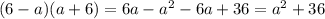 (6 - a)(a + 6) = 6a - {a}^{2} - 6a + 36 = {a}^{2} + 36