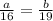 \frac{a}{16}=\frac{b}{19}