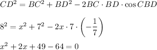 CD^2=BC^2+BD^2-2BC\cdot BD\cdot \cos{CBD} \\\\8^2=x^2+7^2-2x\cdot 7\cdot \left( -\dfrac17\right) \\\\x^2+2x+49-64=0