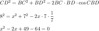 CD^2=BC^2+BD^2-2BC\cdot BD\cdot \cos{CBD} \\\\8^2=x^2+7^2-2x\cdot 7\cdot \dfrac17\\\\x^2-2x+49-64=0