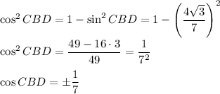 \cos^2{CBD} =1-\sin^2{CBD} =1-\left( \dfrac{4\sqrt3 }7 \right) ^2\\\\\cos^2{CBD} =\dfrac{49-16\cdot 3}{49} =\dfrac1{7^2}\\\\\cos{CBD} =\pm \dfrac17
