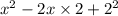 {x}^{2} - 2x \times 2 + {2}^{2}