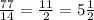 \frac{77}{14} = \frac{11}{2} = 5\frac{1}{2}