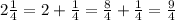 2\frac{1}{4} = 2 + \frac{1}{4} = \frac{8}{4} + \frac{1}{4} = \frac{9}{4}