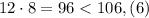 12 \cdot 8 = 96 < 106,(6)