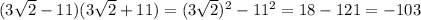 (3\sqrt{2} -11)(3\sqrt{2} +11) = (3\sqrt{2})^{2} -11^{2} = 18 - 121 = -103