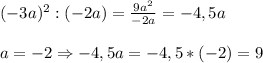 (-3a)^{2}:(-2a)=\frac{9a^{2}}{-2a}=-4,5a\\\\a=-2\Rightarrow -4,5a=-4,5*(-2)=9