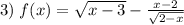 3)\;f(x)=\sqrt{x-3}-\frac{x-2}{\sqrt{2-x}}