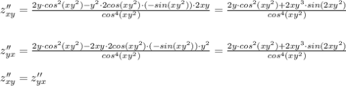 z''_{xy}=\frac{2y\cdot cos^2(xy^2)-y^2\cdot 2cos(xy^2)\cdot (-sin(xy^2))\cdot 2xy}{cos^4(xy^2)}=\frac{2y\cdot cos^2(xy^2)+2xy^3\cdot sin(2xy^2)}{cos^4(xy^2)}\\\\\\z''_{yx}=\frac{2y\cdot cos^2(xy^2)-2xy\cdot 2cos(xy^2)\cdot (-sin(xy^2))\cdot y^2}{cos^4(xy^2)}=\frac{2y\cdot cos^2(xy^2)+2xy^3\cdot sin(2xy^2)}{cos^4(xy^2)}\\\\z''_{xy}=z''_{yx}