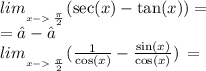 lim_{_{_{x- \: \frac{\pi}{2}} }}(\sec(x) - \tan(x)) = \\ = ∞ - ∞\\ lim_{_{_{x- \: \frac{\pi}{2}} }} (\frac{1}{ \cos(x)} - \frac{ \sin(x) }{ \cos(x) } ) \: =