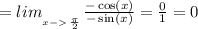 = lim_{_{_{x- \: \frac{\pi}{2}} }} \frac{ - \cos(x) }{ - \sin(x) } = \frac{0}{1} = 0