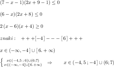 (7-x-1)(2x+9-1)\leq 0\\\\(6-x)(2x+8)\leq 0\\\\2\, (x-6)(x+4)\geq 0\\\\znaki:\; \; \; +++[-4\, ]---[\, 6\, ]+++\\\\x\in (-\infty ,-4\, ]\cup [\, 6.+\infty )\\\\\left \{ {{x\in (-4,5\; ;\; 6)\cup (6;7)} \atop {x\in (-\infty ,-4\, ]\cup [\, 6.+\infty )}} \right.\; \; \Rightarrow \qquad x\in (-4,5\; ;-4\, ]\cup (6;7)