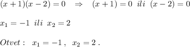 (x+1)(x-2)=0\; \; \; \Rightarrow \; \; \; (x+1)=0\; \; ili\; \; (x-2)=0\\\\x_1=-1\; \; ili\; \; x_2=2\\\\Otvet:\; \; x_1=-1\; ,\; \; x_2=2\; .