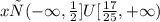 x є ( - \infty, \frac{1}{2} ]U[ \frac{17}{25} , + \infty )