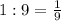 1:9=\frac{1}{9}