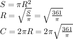 S=\pi R^{2} \\R=\sqrt{\frac{S}{\pi }} =\sqrt{\frac{361}{\pi}} \\C=2\pi R=2\pi \sqrt{\frac{361}{\pi}}