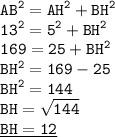 \displaystyle \tt AB^2=AH^2+BH^2\\\displaystyle \tt 13^2=5^2+BH^2\\\displaystyle \tt 169=25+BH^2\\\displaystyle \tt BH^2=169-25\\\displaystyle \tt BH^2=144\\\displaystyle \tt BH=\sqrt{144}\\\displaystyle \tt \underline{BH=12}