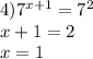 4) {7}^{x + 1} = {7}^{2} \\ x + 1 = 2 \\ x = 1