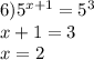 6) {5}^{x + 1} = {5}^{3} \\ x + 1 = 3 \\ x = 2