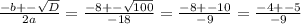 \frac{-b +- \sqrt{D}}{2a} = \frac{-8 +- \sqrt{100}}{-18} = \frac{-8+-10}{-9} = \frac{-4+-5}{-9}