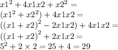 x1 {}^{2} + 4x1x2 + x2 {}^{2} = \\ (x1 {}^{2} + x2 ^{2} ) + 4x1x2 = \\ (( {x1 + x2)}^{2} - 2x1x2) + 4x1x2 = \\ (( {x1 + x2)}^{2} + 2x1x2 = \\ 5 ^{2} + 2 \times 2 = 25 + 4 = 29