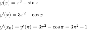 y(x)=x^3-\sin x\\\\y'(x)=3x^2-\cos x\\\\y'(x_0)=y'(\pi)=3\pi^2-\cos\pi=3\pi^2+1