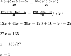 \frac{4(3x+5)+5(9x-5)}{20}=\frac{20*6+10(3x+1)}{20}\\\\\frac{12x+20+45x-25}{20}=\frac{120+30x+10}{20}/*20\\\\12x+45x-30x=120+10-20+25\\\\27x=135\\\\x=135/27\\\\x=5