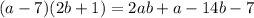 (a-7)(2b+1)=2ab + a - 14b - 7