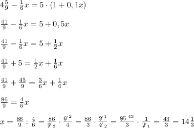 4\frac59-\frac16x=5\cdot(1+0,1x)\\\\\frac{41}9-\frac16x=5+0,5x\\\\\frac{41}9-\frac16x=5+\frac12x\\\\\frac{41}9+5=\frac12x+\frac16x\\\\\frac{41}9+\frac{45}9=\frac36x+\frac16x\\\\\frac{86}9=\frac46x\\\\x=\frac{86}9:\frac46=\frac{86}{\not9\;_3}\cdot\frac{\not6\;^2}4=\frac{86}3\cdot\frac{\not2\;^1}{\not4\;_2}=\frac{\not{86}\;^{43}}3\cdot\frac1{\not2\;_1}=\frac{43}3=14\frac13