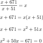 \displaystyle \frac{x+671}{x+51} = x \\\\x+671 = x(x+51) \\\\x+671=x^2+51x \\\\x^2+50x-671=0