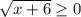 \sqrt{x+6}\geq0