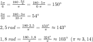 \frac{5\pi }{6}=\frac{180\, \cdot \frac{5\pi }{6}}{\pi }=\frac{180\, \cdot \, 5\pi }{6\cdot \pi }=150^\circ \\\\\frac{3\pi }{10}=\frac{180\, \cdot \, 3\pi }{10\cdot \pi }=54^\circ \\\\2,5\, rad=\frac{180\cdot 2,5}{\pi }=\frac{450^\circ }{\pi }\approx 143^\circ \\\\1,8\; rad=\frac{180\, \cdot \, 1,8}{\pi }=\frac{324^\circ }{\pi }\approx 103^\circ \; \; (\pi \approx 3,14)