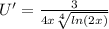 U'=\frac{3}{4x\sqrt[4]{ln(2x)} }