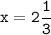 \tt\displaystyle x=2\frac{1}{3}