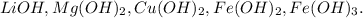 LiOH,Mg(OH)_{2},Cu(OH)_{2},Fe(OH)_{2},Fe(OH)_{3}.