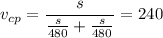 \displaystyle v_{cp}=\frac{s}{\frac{s}{480}+\frac{s}{480} }=240