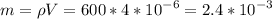 \displaystyle m=\rho V=600*4*10^{-6}=2.4*10^{-3}