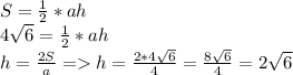 S = \frac{1}{2} * ah\\4\sqrt{6} = \frac{1}{2} *ah\\h = \frac{2S}{a} = h = \frac{2*4\sqrt{6} }{4} = \frac{8\sqrt{6} }{4} = 2\sqrt{6}