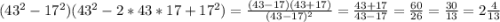 (43^{2}-17^{2})(43^{2}-2*43*17+17^{2})=\frac{(43-17)(43+17)}{(43-17)^{2}}=\frac{43+17}{43-17}=\frac{60}{26}=\frac{30}{13}=2\frac{4}{13}