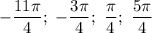 -\dfrac{11\pi}{4};\ -\dfrac{3\pi}{4};\ \dfrac{\pi}{4};\ \dfrac{5\pi}{4}