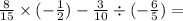 \frac{8}{15} \times ( - \frac{1}{2}) - \frac{3}{10} \div ( - \frac{6}{5}) =