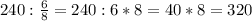 240:\frac{6}{8}=240:6*8=40*8=320