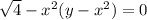 \sqrt{4} - {x}^{2} (y - {x}^{2} ) = 0