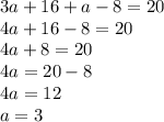 3a + 16 + a - 8 = 20 \\ 4a + 16 - 8 = 20 \\ 4a + 8 = 20 \\ 4a = 20 - 8 \\ 4a = 12 \\ a = 3