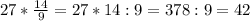 27*\frac{14}{9}=27*14:9=378:9=42