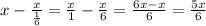 x -\frac{x}{\frac{1}{6}} = \frac{x}{1} -\frac{x}{6} =\frac{6x-x}{6} =\frac{5x}{6}